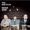 Bad Plus - Never Stop 25-EOM-CD-2112
