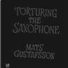 Gustafsson, Mats - Torturing the Saxophone CvsD CD012