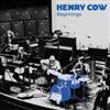 Henry Cow - Volume 1: Beginnings ReR HC7