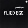 Flied Egg - Good Bye 05/UNIVERSAL 6352