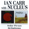 Nucleus/Ian Carr - Solar Plexus/Belladonna 2 x CDs 25/BGO 566