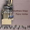 Shipp, Matthew - Piano Vortex 17/THIRSTY EAR 57180